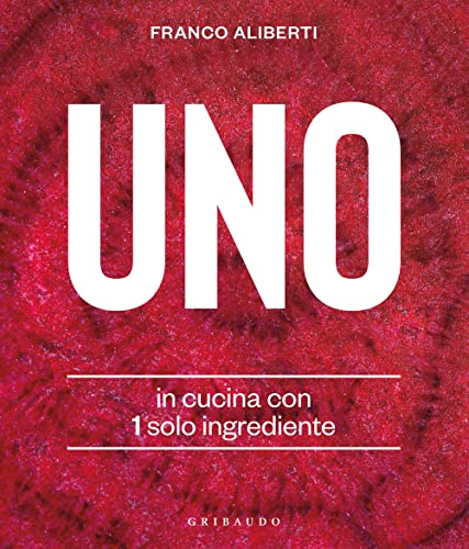 Uno. In cucina con 1 solo ingrediente (Sapori e fantasia)