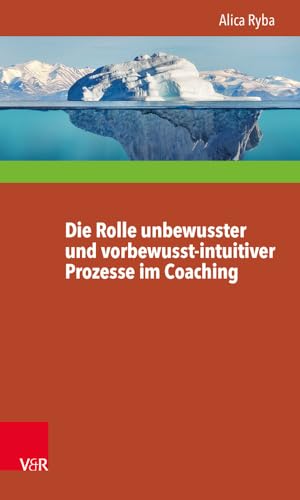 Die Rolle unbewusster und vorbewusst-intuitiver Prozesse im Coaching unter besonderer Berücksichtigung der Persönlichkeitsentwicklung des Klienten (Interdisziplinäre Beratungsforschung, Band 13) von Vandenhoeck and Ruprecht