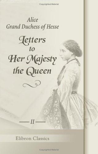 Letters to Her Majesty the Queen: With a memoir by H.R.H. Princess Christian. Volume 2 von Adamant Media Corporation