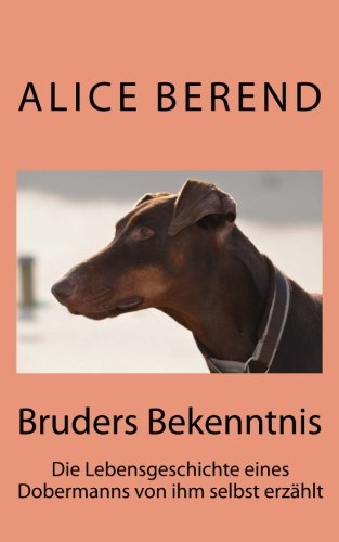 Bruders Bekenntnis: Die Lebensgeschichte eines Dobermanns von ihm selbst erzählt von Reese Verlag