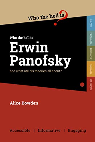 Who the Hell is Erwin Panofsky?: And what are his theories on art history all about? von Who the Hell is?