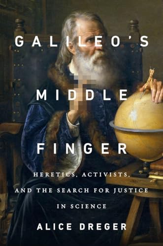 Galileo's Middle Finger: Heretics, Activists, and the Search for Justice in Science