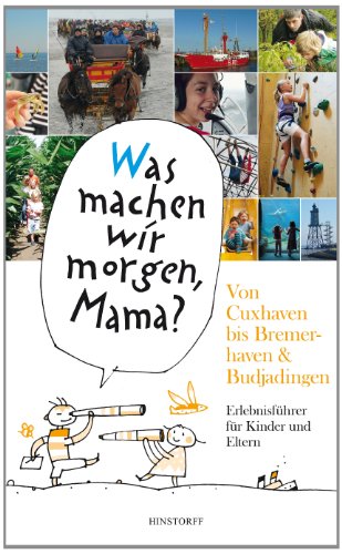 "Was machen wir morgen, Mama?" Von Cuxhaven bis Bremerhaven & Butjadingen: Erlebnisführer für Kinder und Eltern von Hinstorff Verlag GmbH