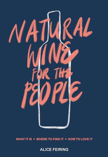 Natural Wine for the People: What It Is, Where to Find It, How to Love It von Ten Speed Press