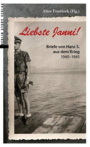Liebste Janni!: Briefe von Hans S. aus dem Krieg 1940-1945