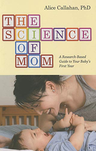 The Science of Mom: A Research-based Guide to Your Baby's First Year