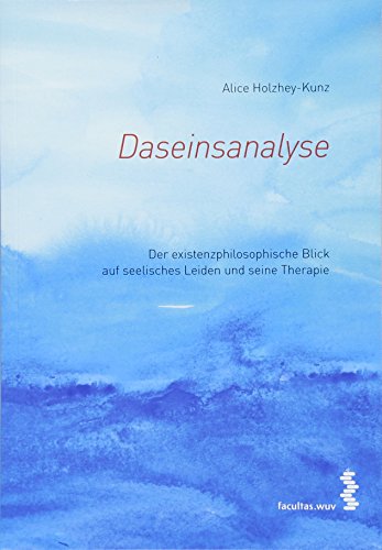 Daseinsanalyse: Der existenzphilosophische Blick auf seelisches Leiden und seine Therapie von facultas.wuv Universitts