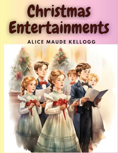 Christmas Entertainments: Christmas Songs, Ballads, Plays, and Recitations von Global Book Company