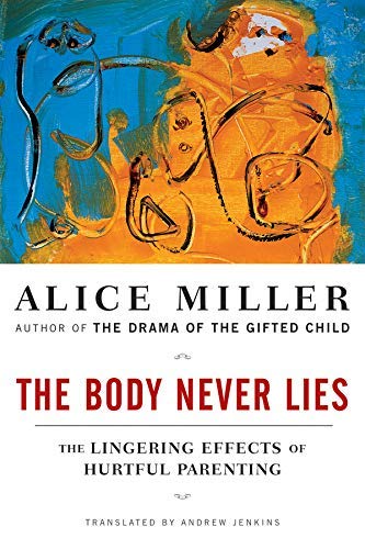 By Alice Miller The Body Never Lies: The Lingering Effects of Hurtful Parenting (New edition)