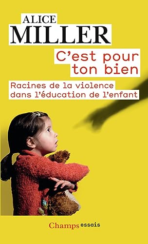 C'est pour ton bien: Racines de la violence dans l'éducation de l'enfant (Psychologie et psychanalyse) von FLAMMARION