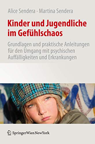 Kinder und Jugendliche im Gefühlschaos: Grundlagen und praktische Anleitungen für den Umgang mit psychischen Auffälligkeiten und Erkrankungen von Springer
