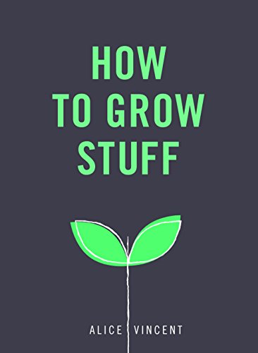 How to Grow Stuff: Easy, no-stress gardening for beginners von Ebury Press