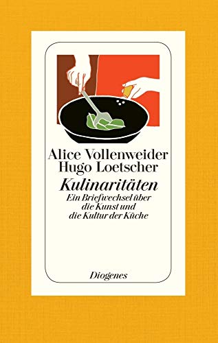 Kulinaritäten: Ein Briefwechsel über die Kunst und die Kultur der Küche von Diogenes Verlag AG