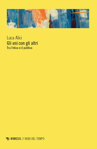 Gli uni con gli altri. Tra l’etico e il politico (I nodi del tempo) von Mimesis