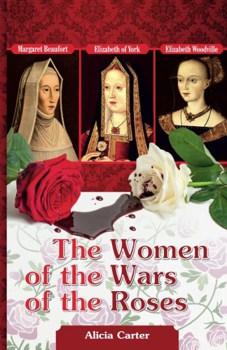 The Women of the Wars of the Roses: Elizabeth Woodville, Margaret Beaufort & Elizabeth of York von CreateSpace Independent Publishing Platform