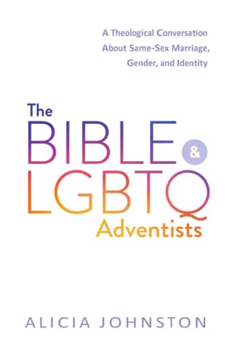 The Bible and LGBTQ Adventists: a Theological Conversation about Same-Sex Marriage, Gender, and Identity von Primedia eLaunch LLC