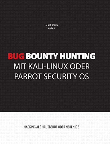 Bug Bounty Hunting mit Kali-Linux oder Parrot Security OS: Hacking als Hautberuf oder Nebenjob Bug Bounty Hunting mit Kali-Linux oder Parrot Security OS: Hacking als Hautberuf oder Nebenjob
