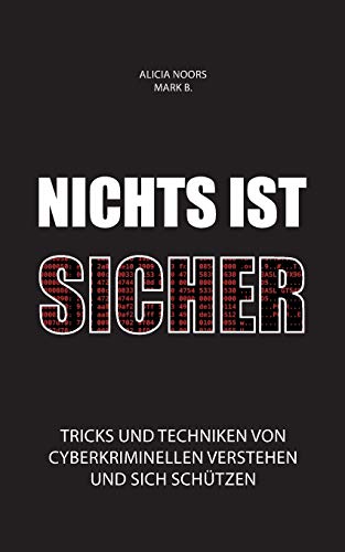 Nichts ist sicher: Tricks und Techniken von Cyberkriminellen verstehen und sich schützen Nichts ist sicher: Tricks und Techniken von Cyberkriminellen verstehen und sich schützen
