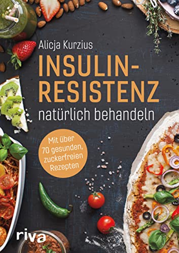 Insulinresistenz natürlich behandeln: Mit über 70 gesunden, zuckerfreien Rezepten von RIVA