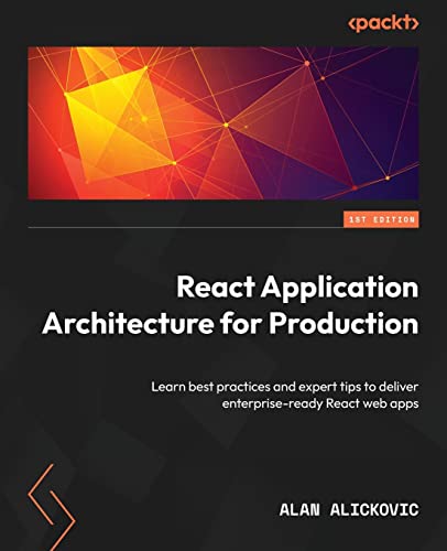 React Application Architecture for Production: Learn best practices and expert tips to deliver enterprise-ready React web apps React Application Architecture for Production: Learn best practices and expert tips to deliver enterprise-ready React web apps von Packt Publishing
