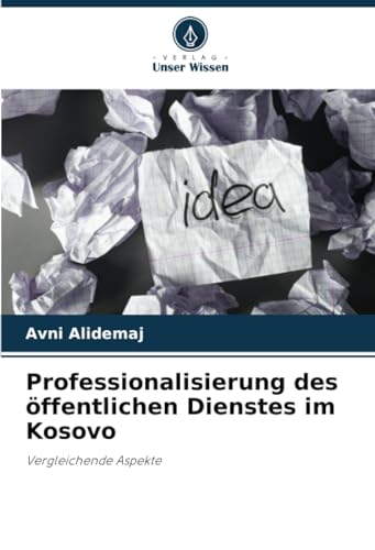 Professionalisierung des öffentlichen Dienstes im Kosovo: Vergleichende Aspekte von Verlag Unser Wissen
