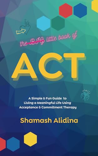The Little Book of ACT: A Simple and Fun Guide to Living a Meaningful Life Using Acceptance and Commitment Therapy von Independently published