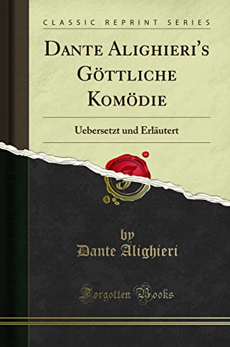 Dante Alighieri's Göttliche Komödie: Uebersetzt Und Erläutert (Classic Reprint) von FB&C LTD