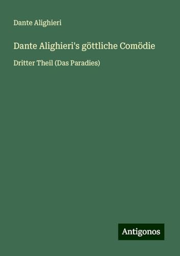 Dante Alighieri's göttliche Comödie: Dritter Theil (Das Paradies) von Antigonos Verlag