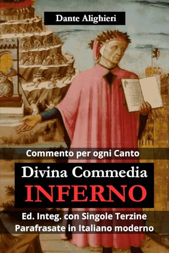 Divina Commedia - Inferno: Ediz. Integrale con singole terzine seguite dalla loro parafrasi per una facile comprensione + Significato allegorico e morale commentato, alla fine di ogni canto Divina Commedia - Inferno: Ediz. Integrale con singole terzine seguite dalla loro parafrasi per una facile comprensione + Significato allegorico e morale commentato, alla fine di ogni canto von Independently published