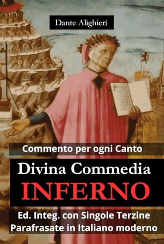 Divina Commedia - Inferno: Ediz. Integrale con singole terzine seguite dalla loro parafrasi per una facile comprensione + Significato allegorico e morale commentato, alla fine di ogni canto Divina Commedia - Inferno: Ediz. Integrale con singole terzine seguite dalla loro parafrasi per una facile comprensione + Significato allegorico e morale commentato, alla fine di ogni canto von Independently published