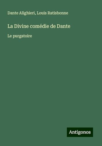 La Divine comédie de Dante: Le purgatoire La Divine comédie de Dante: Le purgatoire von Antigonos Verlag