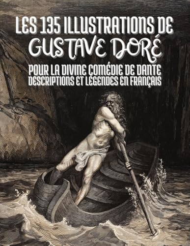 Les 135 illustrations de Gustave Doré pour la Divine Comédie de Dante : Avec Descriptions et Légendes en Français