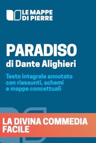 PARADISO - LA DIVINA COMMEDIA FACILE: Testo integrale annotato con riassunti, schemi e mappe concettuali PARADISO - LA DIVINA COMMEDIA FACILE: Testo integrale annotato con riassunti, schemi e mappe concettuali
