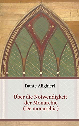 Über die Notwendigkeit der Monarchie (De monarchia) (Schriften des Mittelalters)
