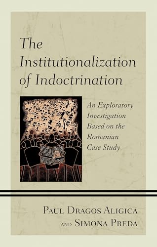The Institutionalization of Indoctrination: An Exploratory Investigation based on the Romanian Case Study von Lexington Books