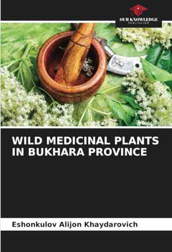 WILD MEDICINAL PLANTS IN BUKHARA PROVINCE: DE von Our Knowledge Publishing