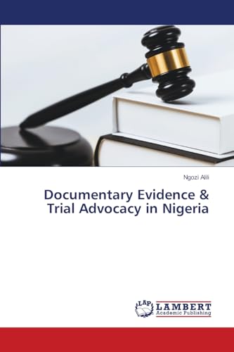 Documentary Evidence & Trial Advocacy in Nigeria von LAP LAMBERT Academic Publishing