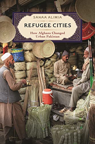 Refugee Cities: How Afghans Changed Urban Pakistan von University of Pennsylvania Press