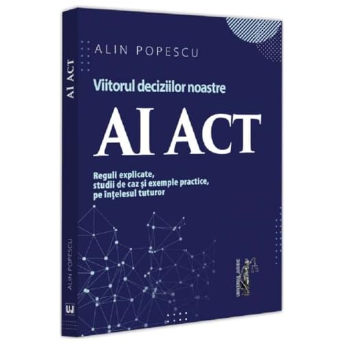 Viitorul Deciziilor Noastre. Ai Act. Reguli Explicate, Studii De Caz Si Exemple Practice, Pe Inteles Viitorul Deciziilor Noastre. Ai Act. Reguli Explicate, Studii De Caz Si Exemple Practice, Pe Inteles von Universul Juridic