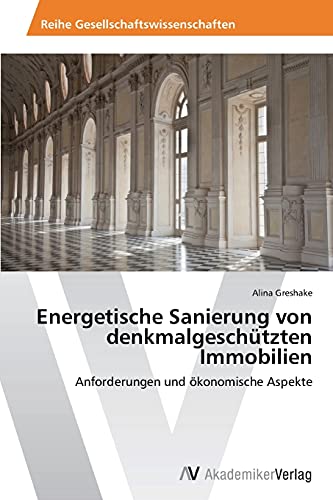 Energetische Sanierung von denkmalgeschützten Immobilien: Anforderungen und ökonomische Aspekte von AV Akademikerverlag