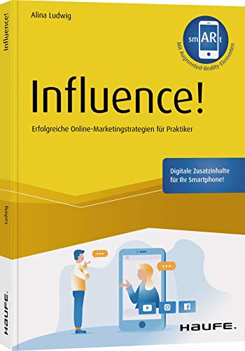 Influence!: Erfolgreiche Online-Marketingstrategien für Praktiker (Haufe Fachbuch)