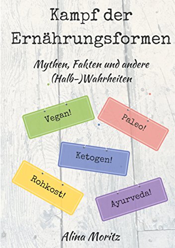 Kampf der Ernährungsformen: Mythen, Fakten und andere (Halb-)Wahrheiten von Books on Demand