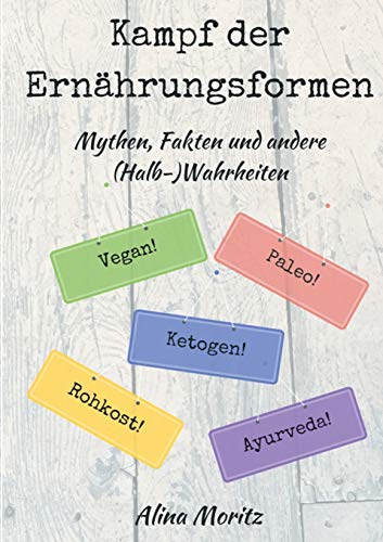 Kampf der Ernährungsformen: Mythen, Fakten und andere (Halb-)Wahrheiten