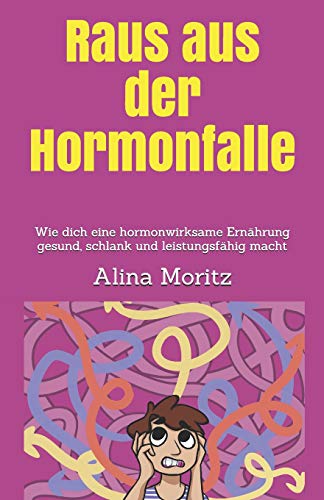 Raus aus der Hormonfalle: Wie dich eine hormonwirksame Ernährung gesund, schlank und leistungsfähig macht von Independently Published