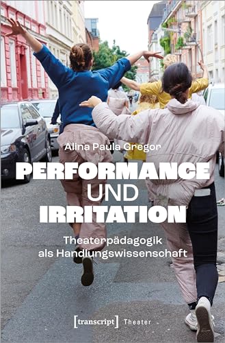 Performance und Irritation: Theaterpädagogik als Handlungswissenschaft