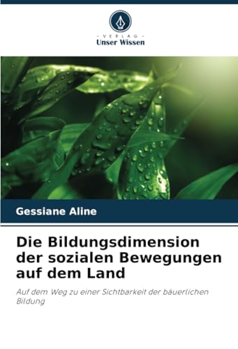 Die Bildungsdimension der sozialen Bewegungen auf dem Land: Auf dem Weg zu einer Sichtbarkeit der bäuerlichen Bildung von Verlag Unser Wissen