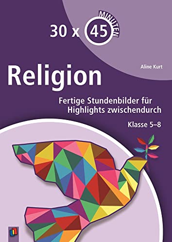 Religion: Fertige Stundenbilder für Highlights zwischendurch – Klasse 5-8 (30 x 45 Minuten)