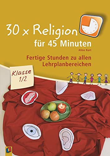 30 x Religion für 45 Minuten – Klasse 1/2: Fertige Stunden zu allen Lehrplanbereichen 30 x Religion für 45 Minuten – Klasse 1/2: Fertige Stunden zu allen Lehrplanbereichen von Verlag An Der Ruhr