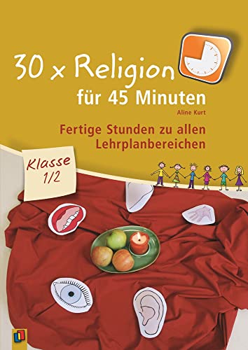 30 x Religion für 45 Minuten – Klasse 1/2: Fertige Stunden zu allen Lehrplanbereichen von Verlag An Der Ruhr