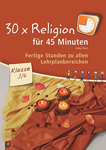 30 x Religion für 45 Minuten – Klasse 3/4: Fertige Stunden zu allen Lehrplanbereichen von Verlag An Der Ruhr